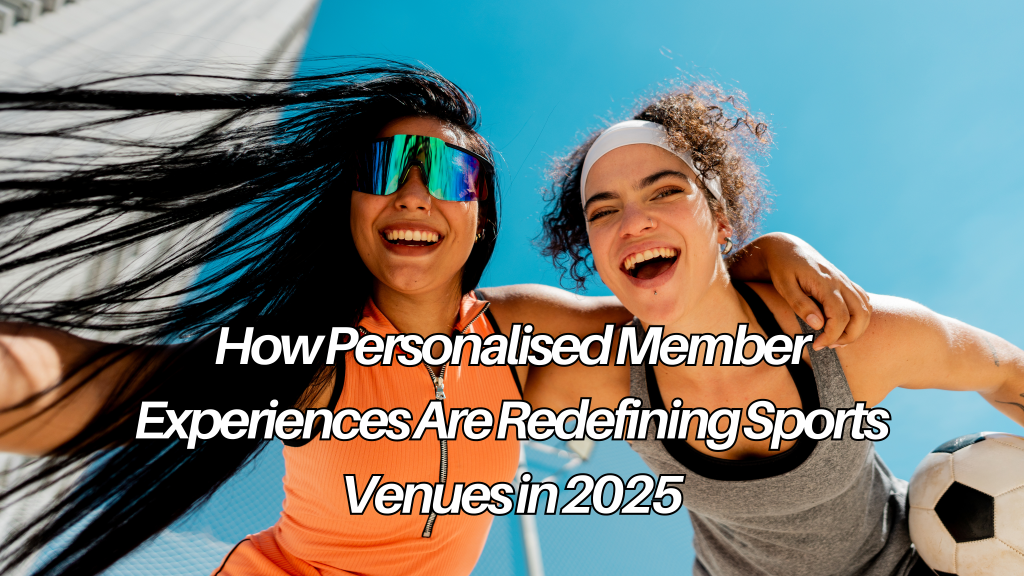 How Personalised Member Experiences Are Redefining Sports Venues in 2025
