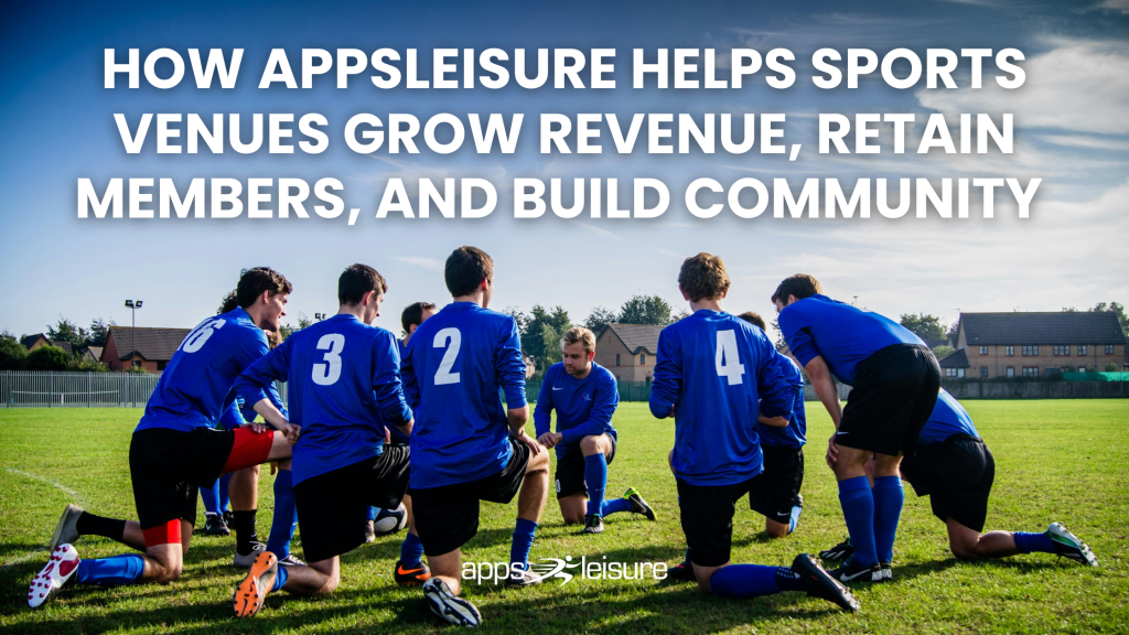 How AppsLeisure Helps Sports Venues Grow Revenue, Retain Members, and Build Community